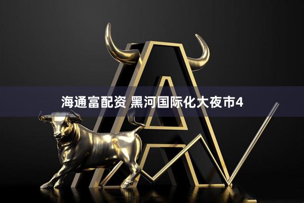 海通富配资 黑河国际化大夜市4