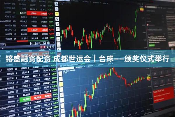 镕盛融资配资 成都世运会丨台球——颁奖仪式举行